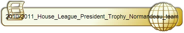 2010-2011_House_League_President_Trophy_Normandeau_team